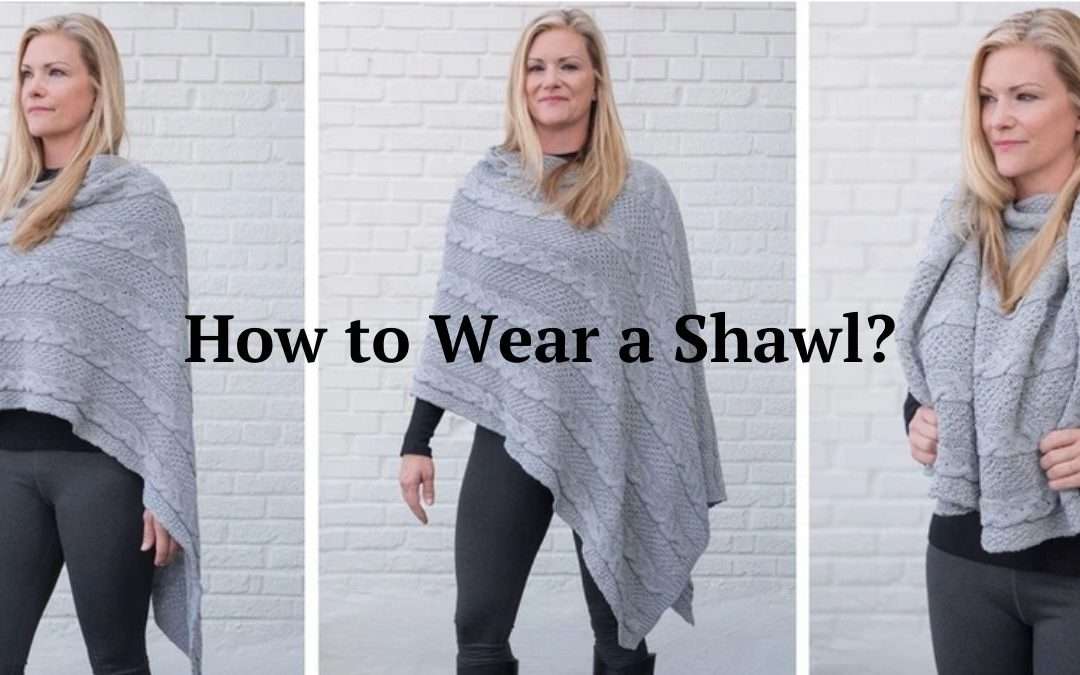 How to Wear a Shawl? – The Ultimate Tutorial