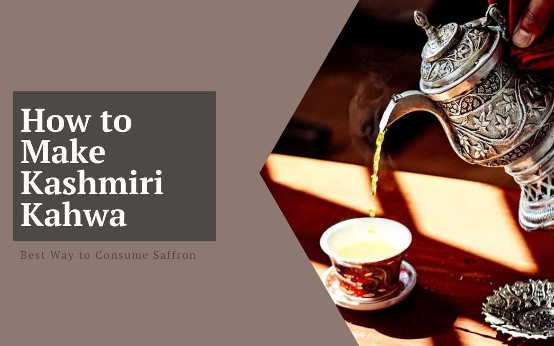 How to Prepare Kashmiri Kahwa? The Best Way to Consume Saffron