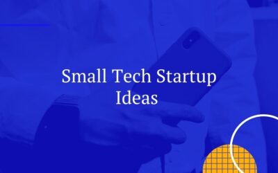 Small Tech Startup Ideas You Should Definitely Go For